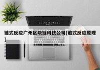 链式反应广州区块链科技公司[链式反应原理]