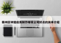 赣州区块链应用制作哪家公司好点的简单介绍