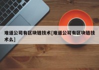 难道公司有区块链技术[难道公司有区块链技术么]