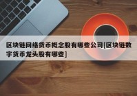 区块链网络货币概念股有哪些公司[区块链数字货币龙头股有哪些]