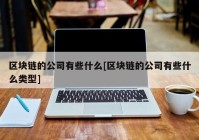 区块链的公司有些什么[区块链的公司有些什么类型]