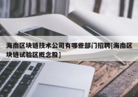 海南区块链技术公司有哪些部门招聘[海南区块链试验区概念股]