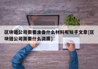 区块链公司需要准备什么材料呢知乎文章[区块链公司需要什么资质]