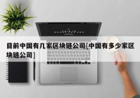 目前中国有几家区块链公司[中国有多少家区块链公司]