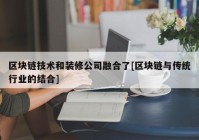 区块链技术和装修公司融合了[区块链与传统行业的结合]