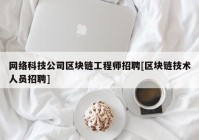 网络科技公司区块链工程师招聘[区块链技术人员招聘]