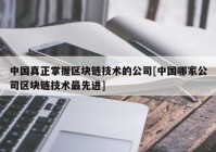 中国真正掌握区块链技术的公司[中国哪家公司区块链技术最先进]