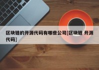 区块链的开源代码有哪些公司[区块链 开源代码]